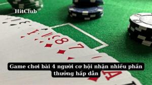 Game chơi bài 4 người cơ hội nhận nhiều phần thưởng hấp dẫn